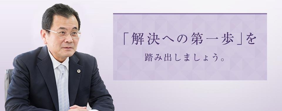 「解決への第一歩」を踏み出しましょう。